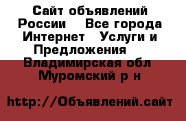 Сайт объявлений России! - Все города Интернет » Услуги и Предложения   . Владимирская обл.,Муромский р-н